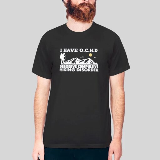 I Have Ochd Obsessive Compulsive Hiking Disorder Ochd Shirt