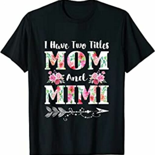 I Have Two Titles Mom And Mimi Floral Mother’s Day Gift T-Shirt