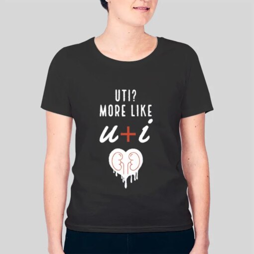 I Kidney Uti More Like U And I Shirt