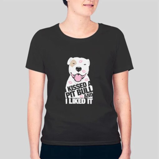 I Kissed A Pit Bull And I Liked It Shirt