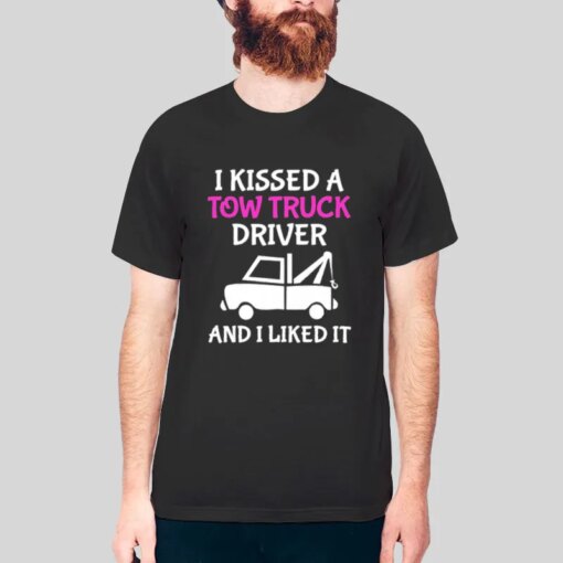 I Kissed A Tow Truck Drivers Girlfriend Shirt