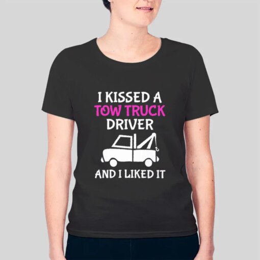 I Kissed A Tow Truck Drivers Girlfriend Shirt