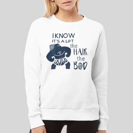 I Know It’s A Lot The Hair The Bod Maui Adult Moana Shirt