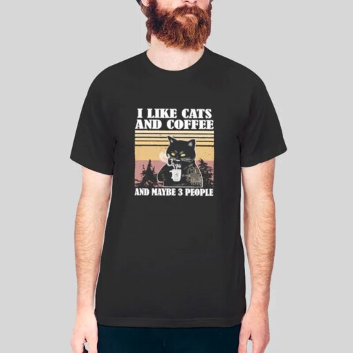 I Like Cats And Coffee And Maybe 3 People Shirt