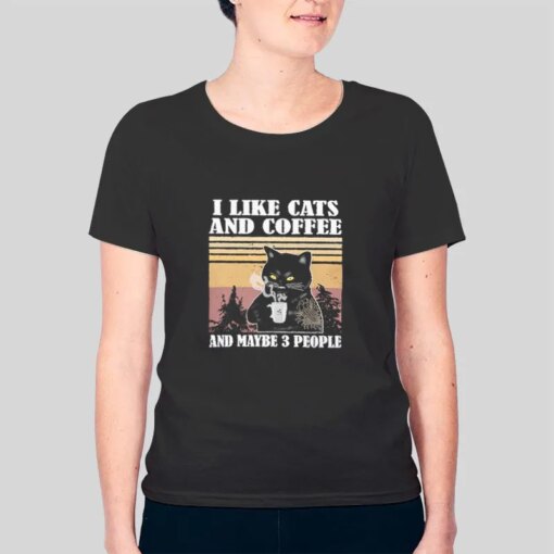 I Like Cats And Coffee And Maybe 3 People Shirt