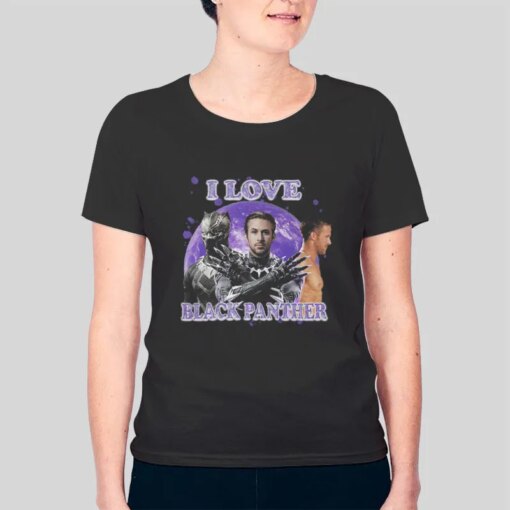 I Love Black Panther Ryan Gosling Shirt