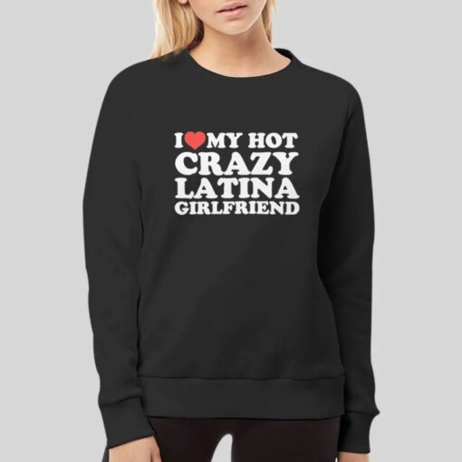 I Love My Hot Crazy Latina Girlfriend Shirt