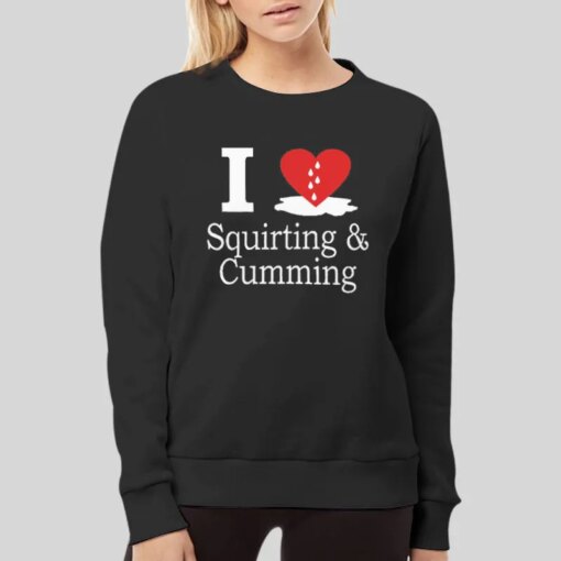 I Love Squirting And Cumming Shirt