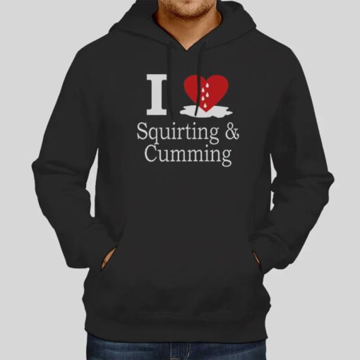 I Love Squirting And Cumming Shirt