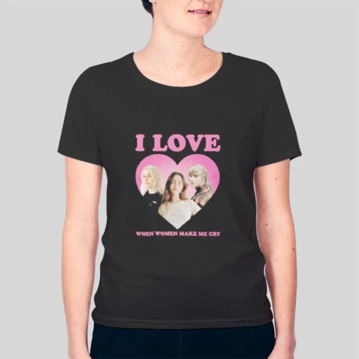 I Love When Women Make My Cry Taylor Phoebe Gracie Shirt