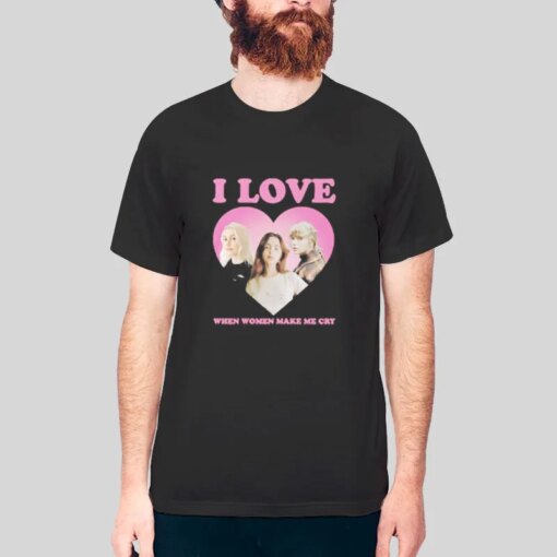 I Love When Women Make My Cry Taylor Phoebe Gracie Shirt