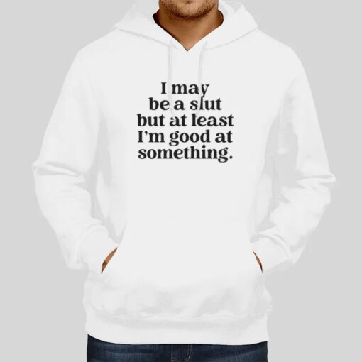 I May Be A Slut But At Least I’m Good At Something Shirt