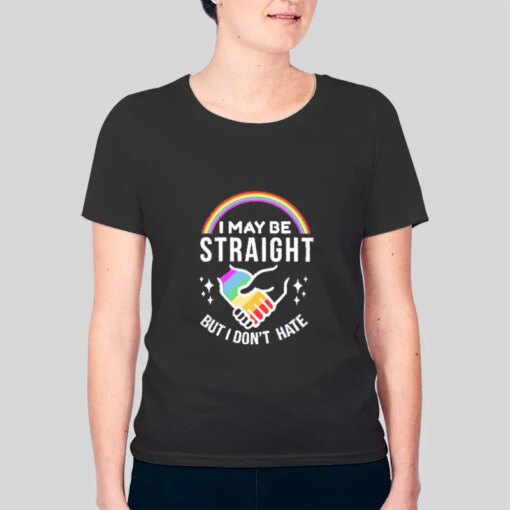 I May Be Straight But I Don’t Hate Lgbt Pride Shirt