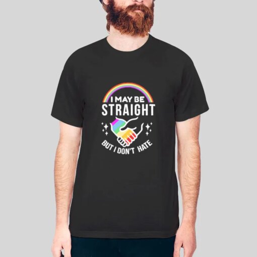 I May Be Straight But I Don’t Hate Lgbt Pride Shirt