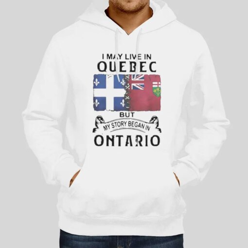 I May Live Quebec But My Story Began In Ontario Live Ts Shirt