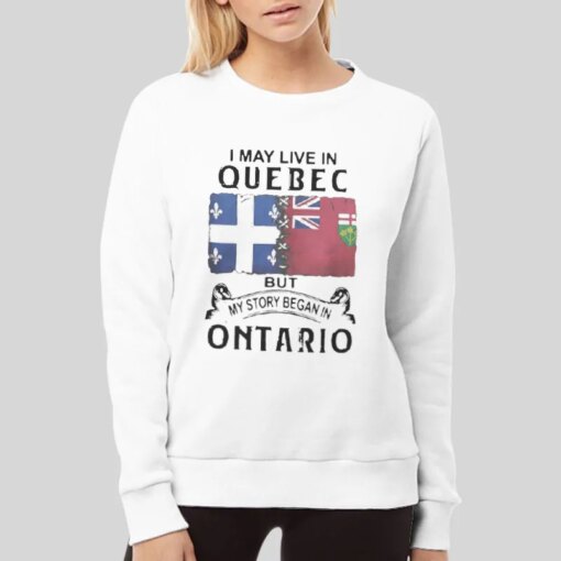 I May Live Quebec But My Story Began In Ontario Live Ts Shirt