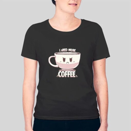 I Need More Coffee Angry Coffee Cup T Shirt