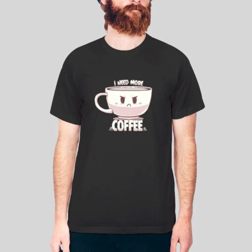 I Need More Coffee Angry Coffee Cup T Shirt