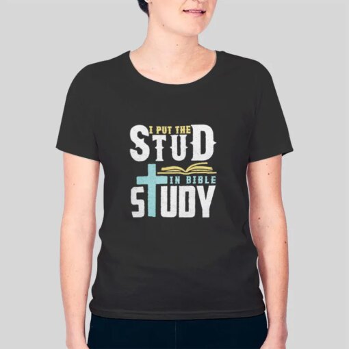 I Put The Stud In Bible Study Shirt