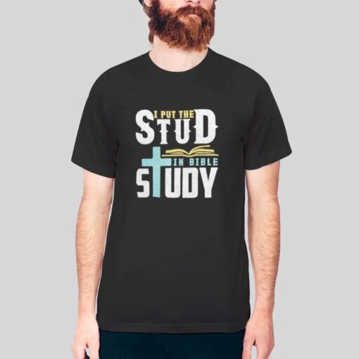 I Put The Stud In Bible Study Shirt