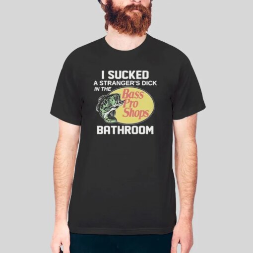 I Sucked A Strangers Bass Pro Shop Logo T Shirts