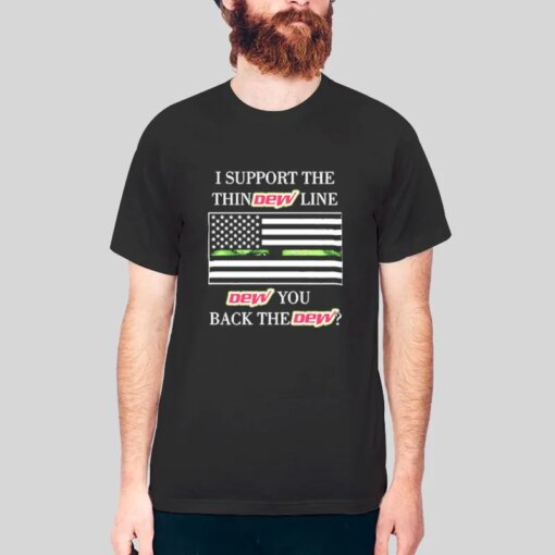 I Support The Thin Dew Line I Back The Dew Shirt