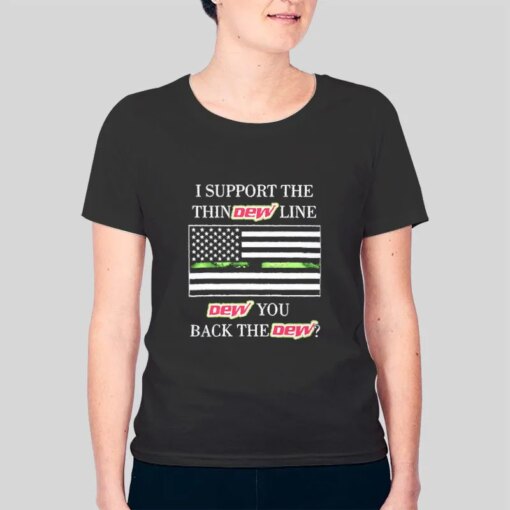 I Support The Thin Dew Line I Back The Dew Shirt