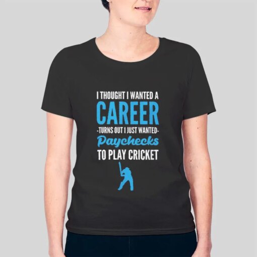 I Thought I Wanted A Cricket Tshirt Printer Shirt