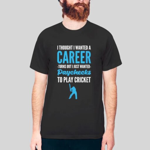 I Thought I Wanted A Cricket Tshirt Printer Shirt