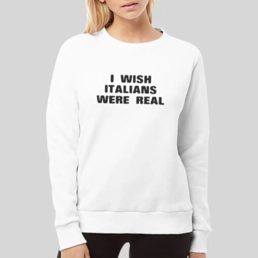 I Wish Italians Were Real Shirt