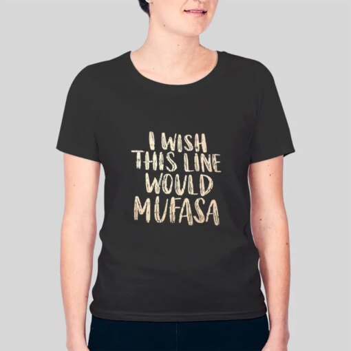 I Wish This Line Would Mufasa Tshirt