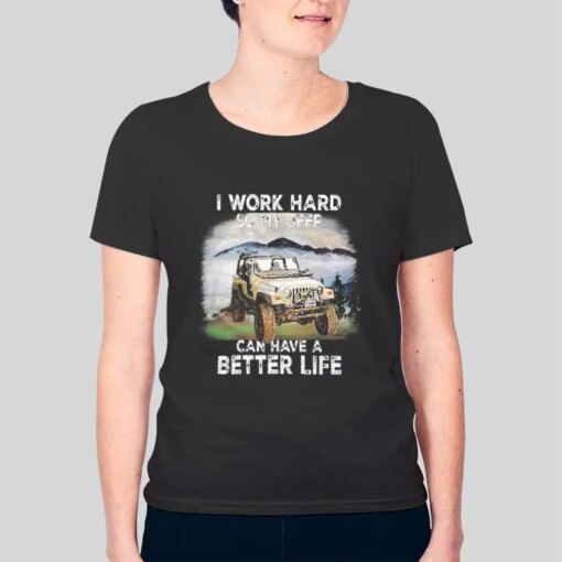 I Work Hard So My Jeep Can Have A Better Life Shirts