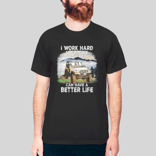 I Work Hard So My Jeep Can Have A Better Life Shirts