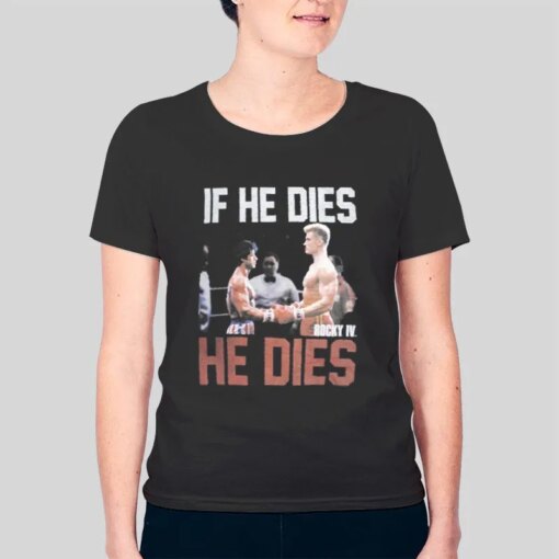 If He Dies Rocky Balboa Vs Ivan Drago Rocky 4 Shirt