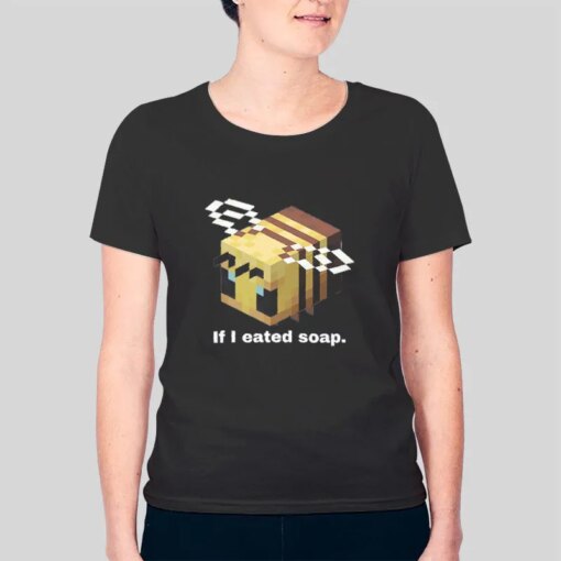 If I Eated Soap Minecraft Meme Shirts