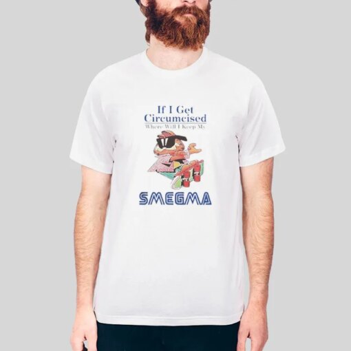 If I Get Circumcised Where Will I Keep My Smegma Kqueentsun Shirt