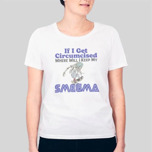 If I Get Circumcised Where Will I Keep My Smegma Skull Shirt