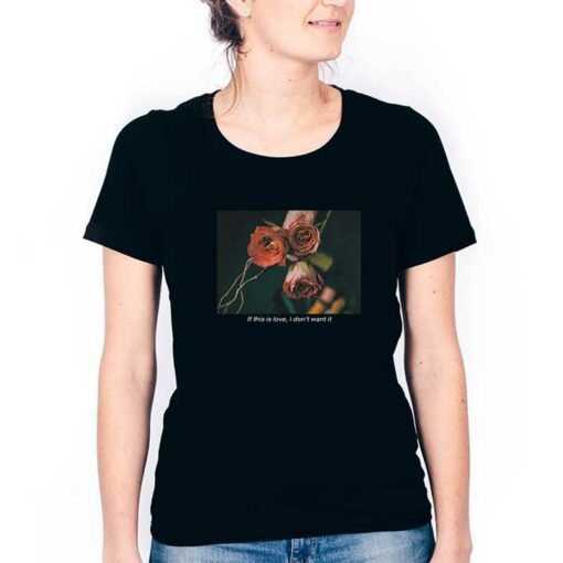 If This Is Love I Don’t Want It Rose Shirt