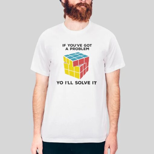 If You’ve Got A Problem Yo I Ll Solve It Rubik’s Cube T Shirt