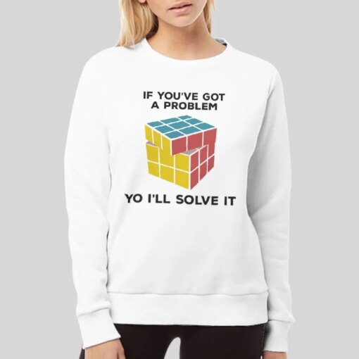 If You’ve Got A Problem Yo I Ll Solve It Rubik’s Cube T Shirt