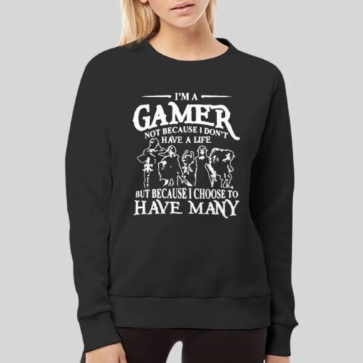 Im A Gamer Shirt Not Because I Dont Have A Life