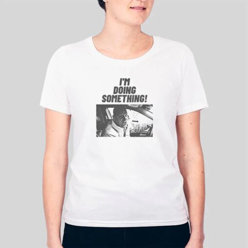 I’m Doing Something I Think You Should Leave T Shirt