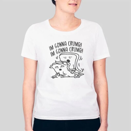 Im Gonna Crumb Toast Merch Shirt