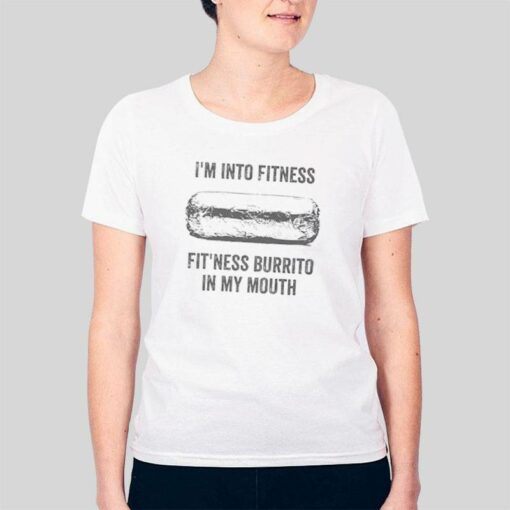 I’m Into Fitness Fit’ness Burrito In My Mouth Shirt