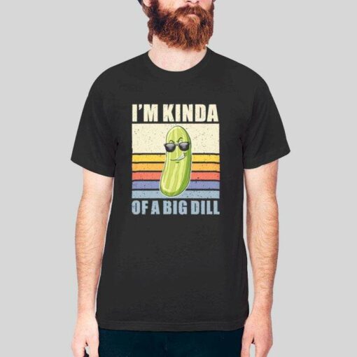 I’m Kinda Of A Big Dill Cucumber Pickles T Shirt