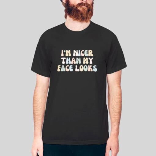 I’m Nicer Than My Face Looks Funny Shirt