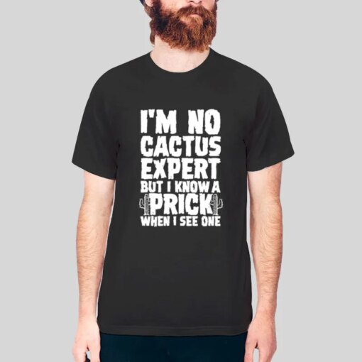 I’m No Cactus Expert T Shirt