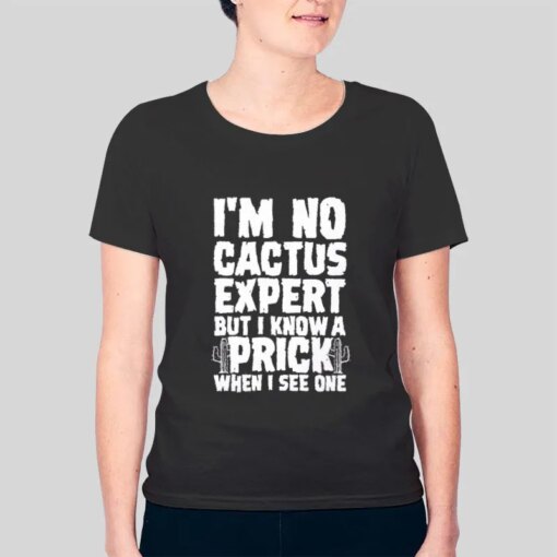 I’m No Cactus Expert T Shirt