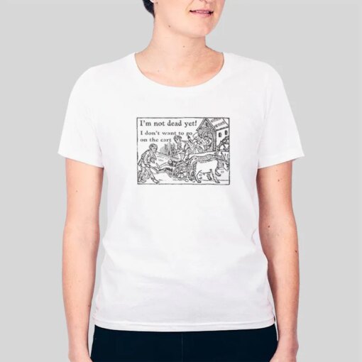 I’m Not Dead Yet Monty Python T Shirt