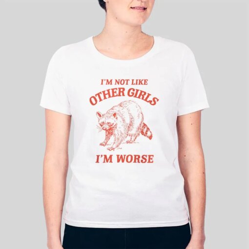 I’m Not Like Other Girls I’m Worse Raccoon T Shirt